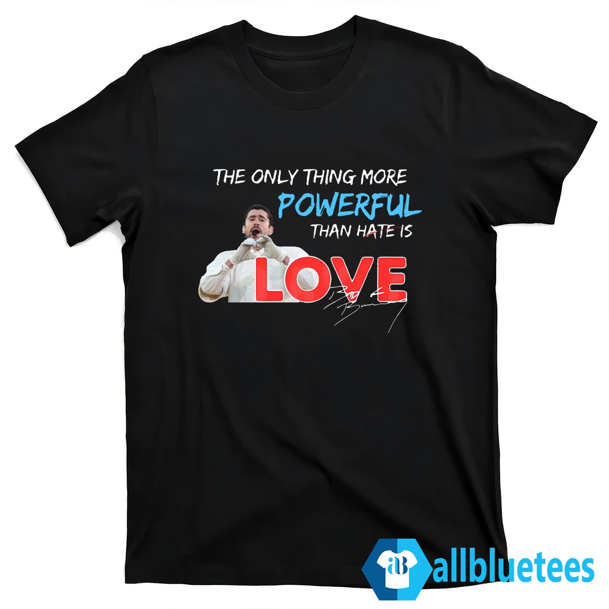 Bad Bunny The Only Thing More Powerful Than Hate Is Love Shirt
