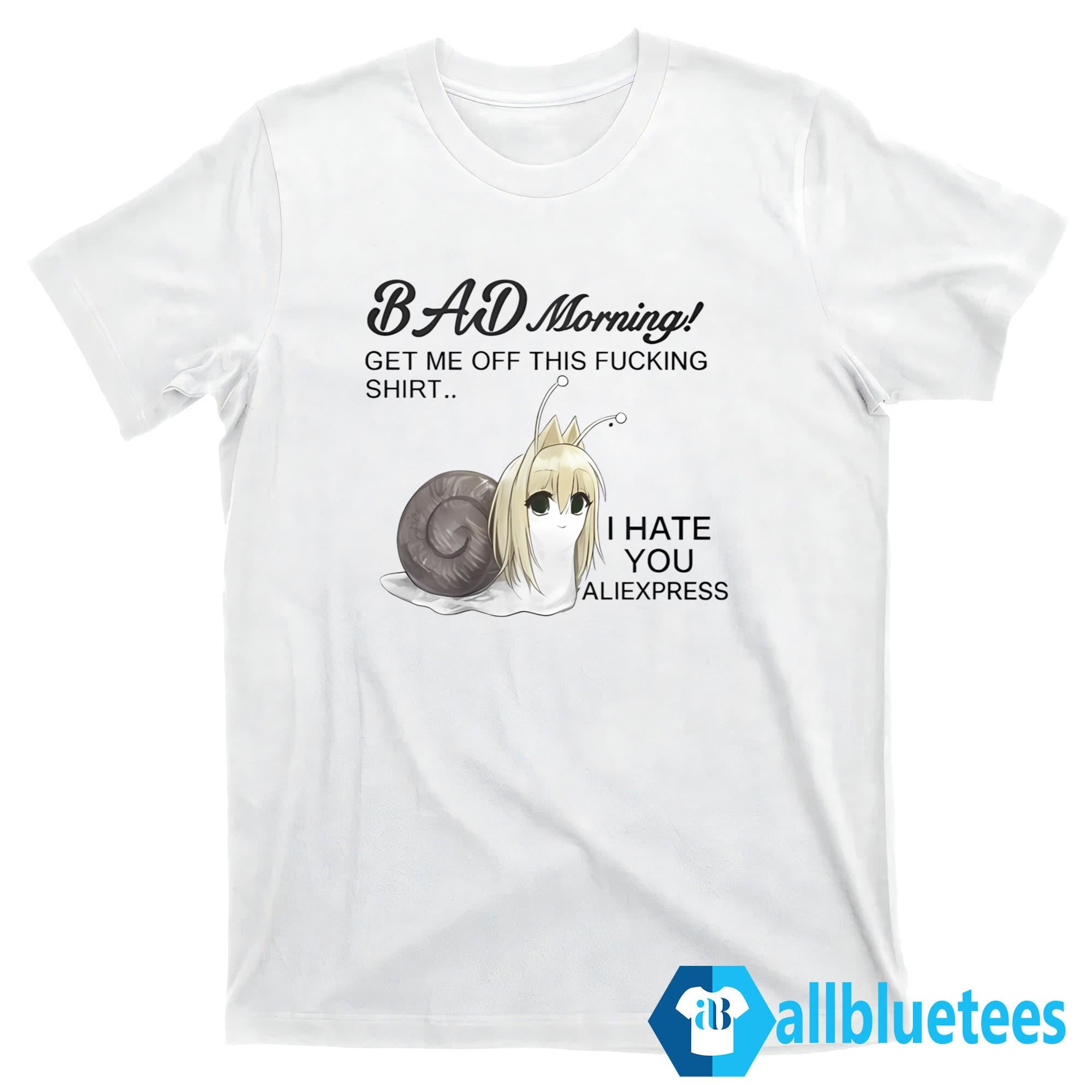 Bad Morning Get Me Off This Fucking Shirt
