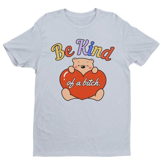 Be Kind Of A Bitch, Weird Shirt, Meme Shirt, Unisex Shirt, Funny T Shirt, Funny Women's Graphic Tee, Sarcastic Tee, Ironic Tee