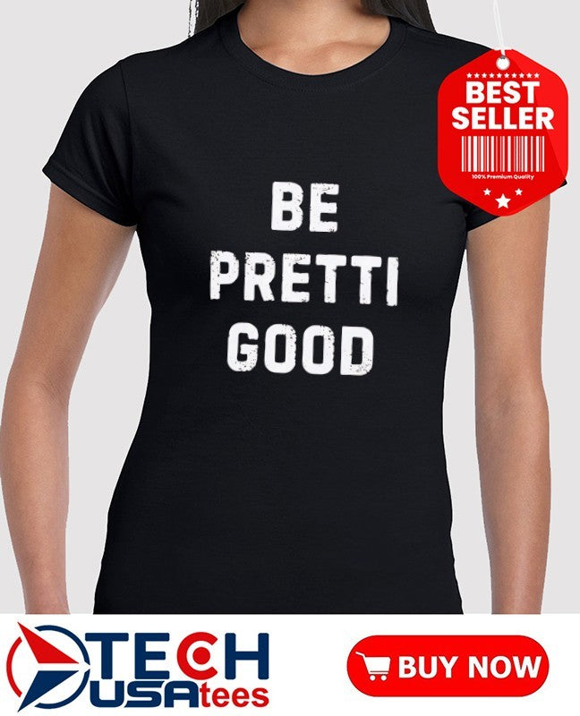 Be Pretti Good shirt