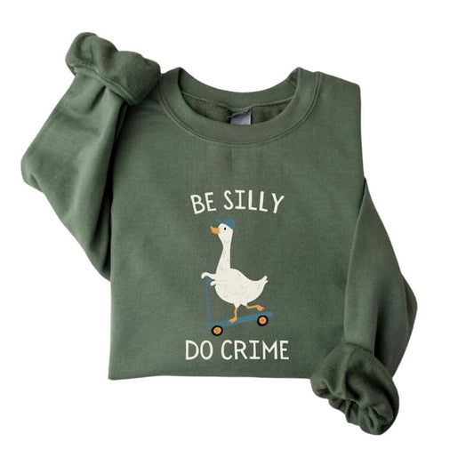 Be Silly Do Crime Sweatshirt, Silly Goose Shirt, Got Too Silly, Sarcastic Goose Hoodie Classic Crewneck Menswear Unisex Fitted Casual