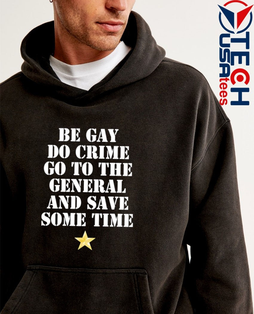 Be gay do crime go to the general and save some time shirt