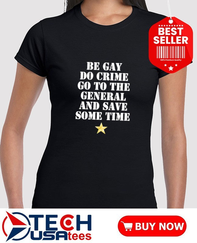 Be gay do crime go to the general and save some time shirt