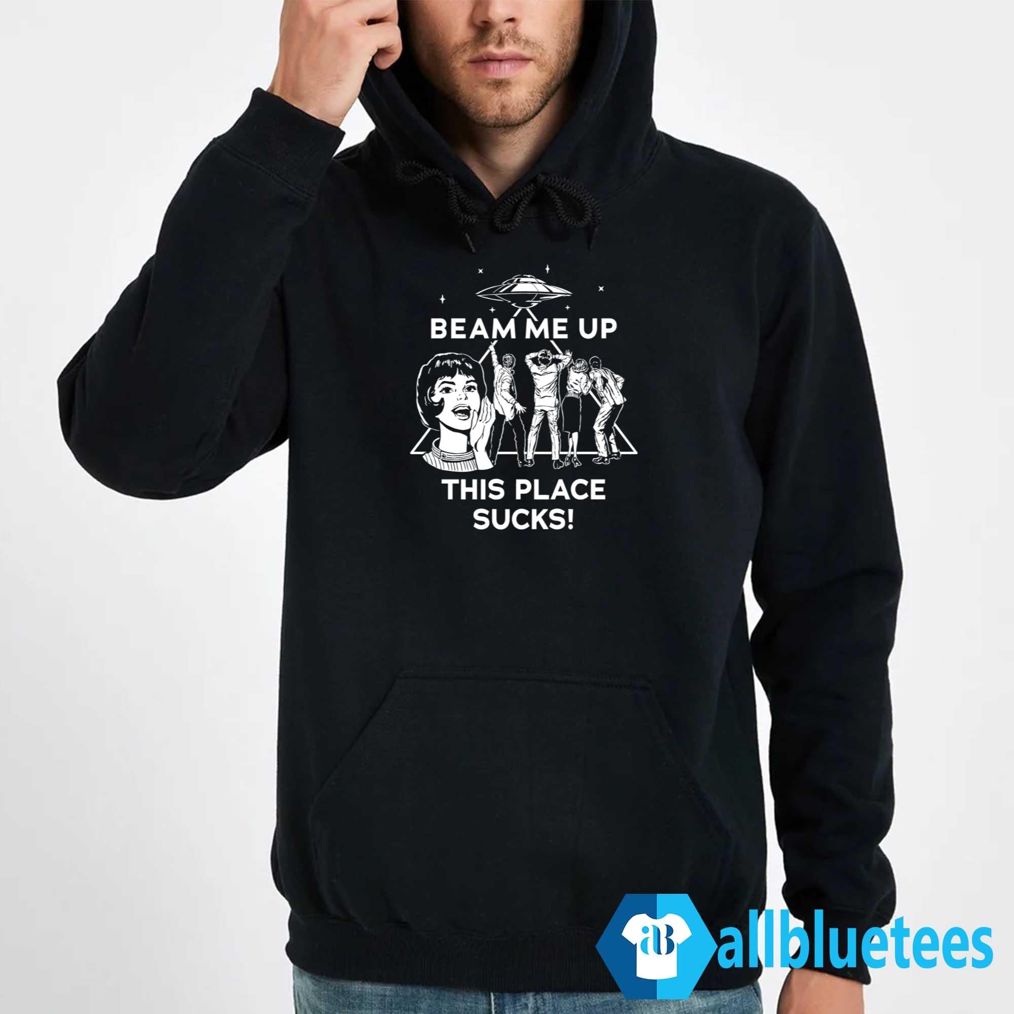 Beam Me Up This Place Sucks Shirt