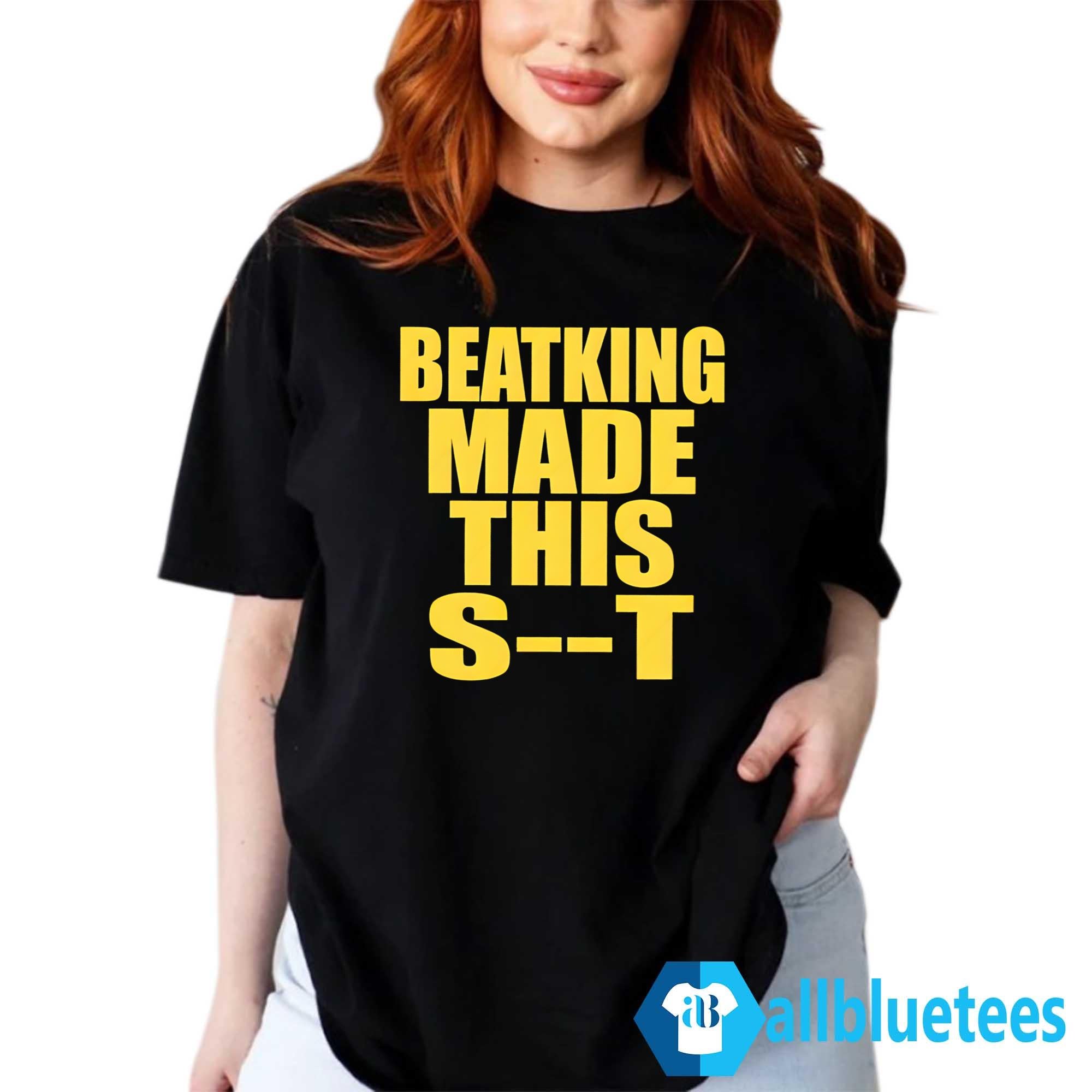 Beatking Made This Shit Shirt