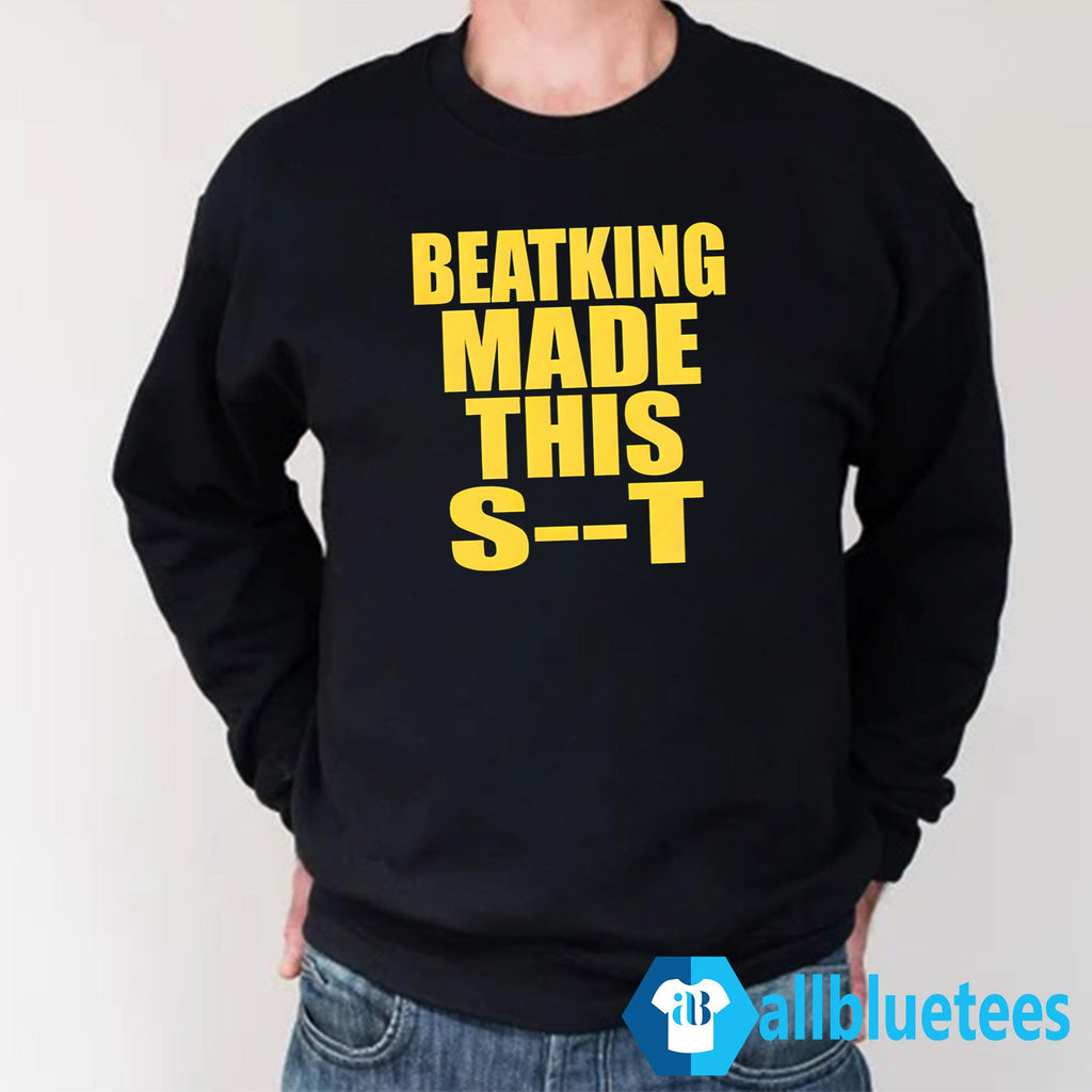 Beatking Made This Shit Shirt