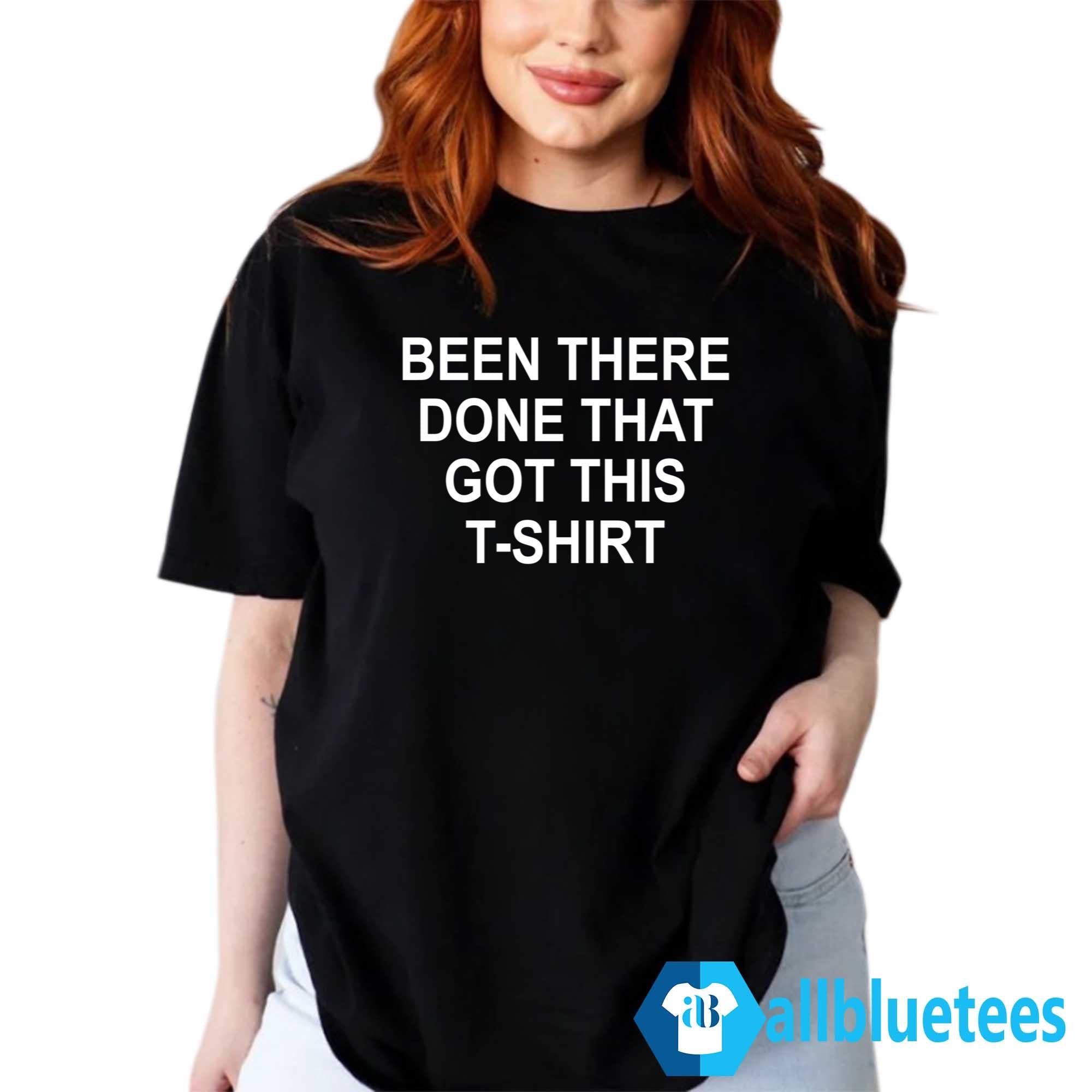 Been There Done That Got The T-Shirt
