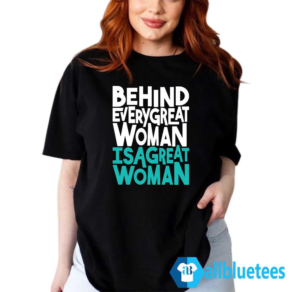 Behind Every Great Woman Is A Great Woman Shirt