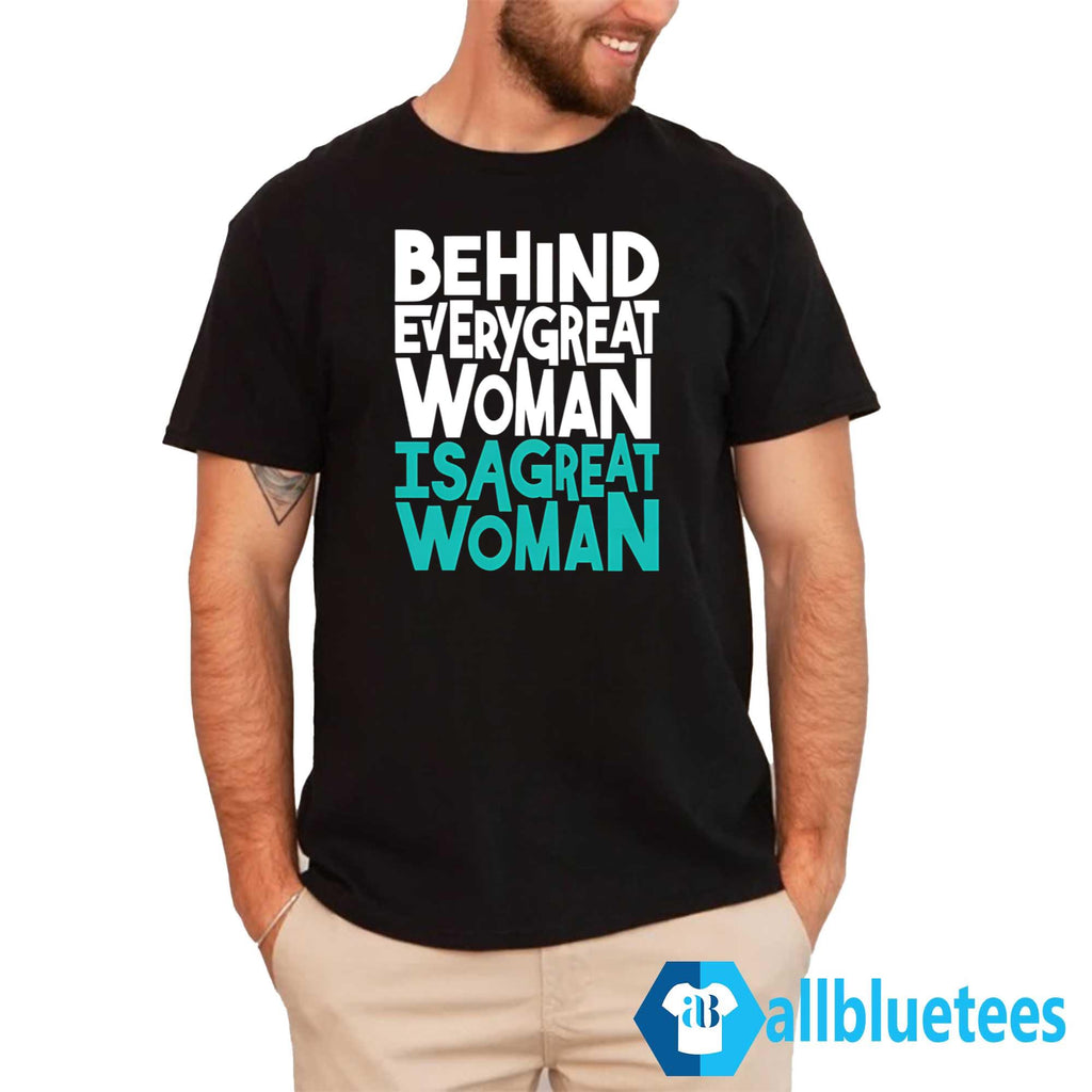 Behind Every Great Woman Is A Great Woman Shirt
