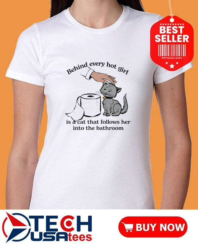 Behind every hot girl is a cat that follows her into the bathroom shirt
