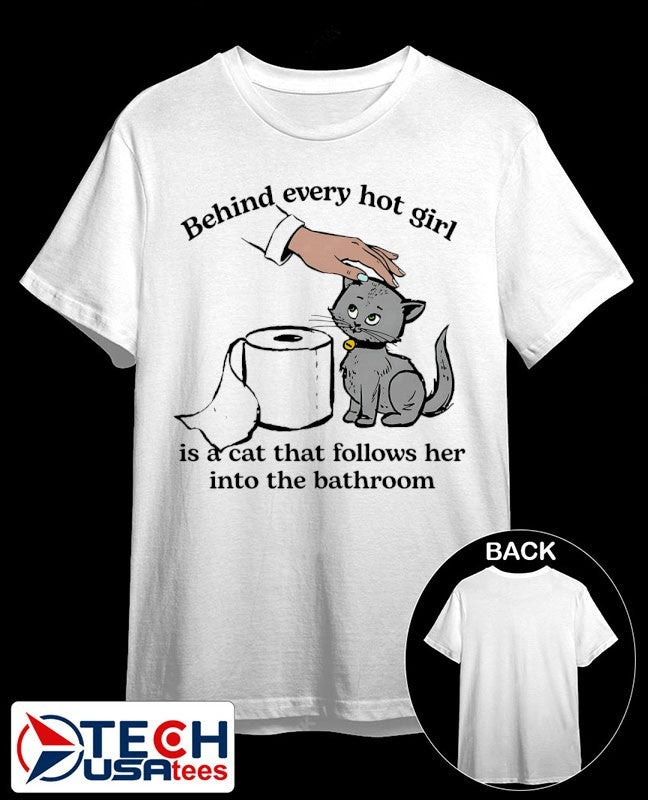 Behind every hot girl is a cat that follows her into the bathroom shirt