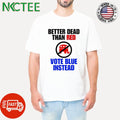 Better Dead than red Vote Blue instead No Republican Party Elephant shirt
