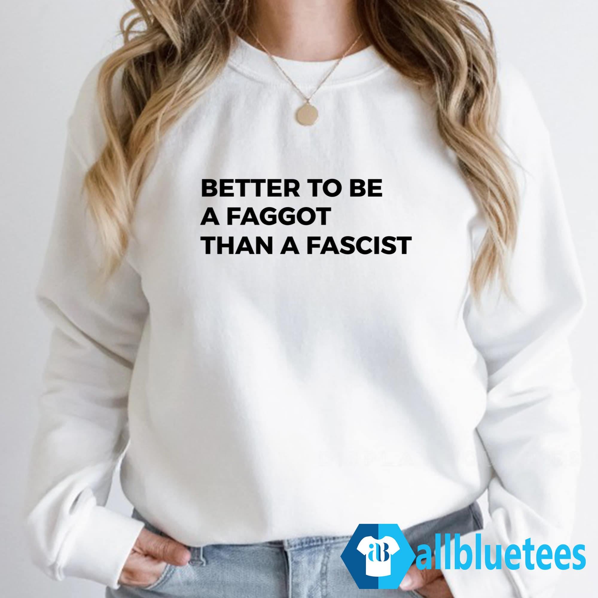 Better To Be A Faggot Than A Fascist Shirt