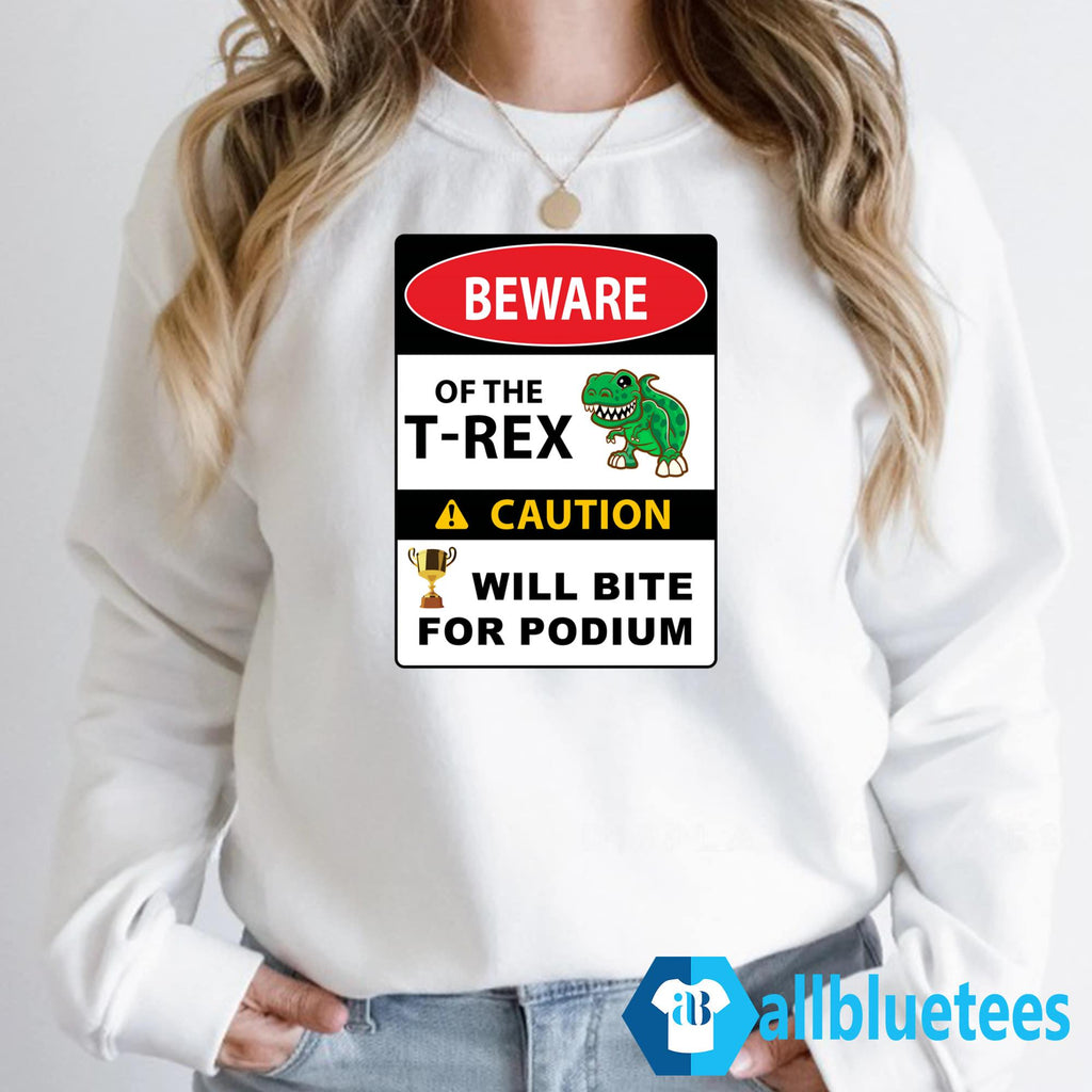Beware Of The T-Rex Caution Will Bite For Podium Shirt