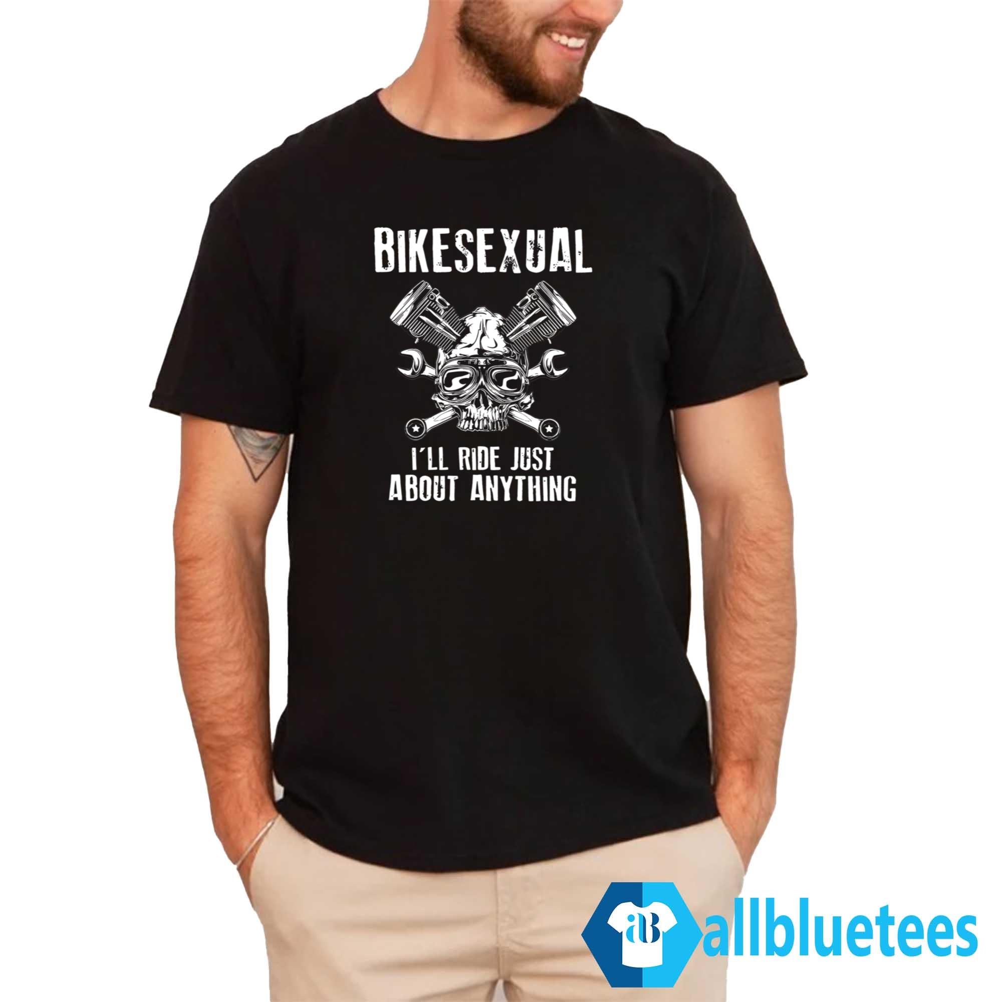 Bikesexual I’ll Ride Just About Anything Shirt
