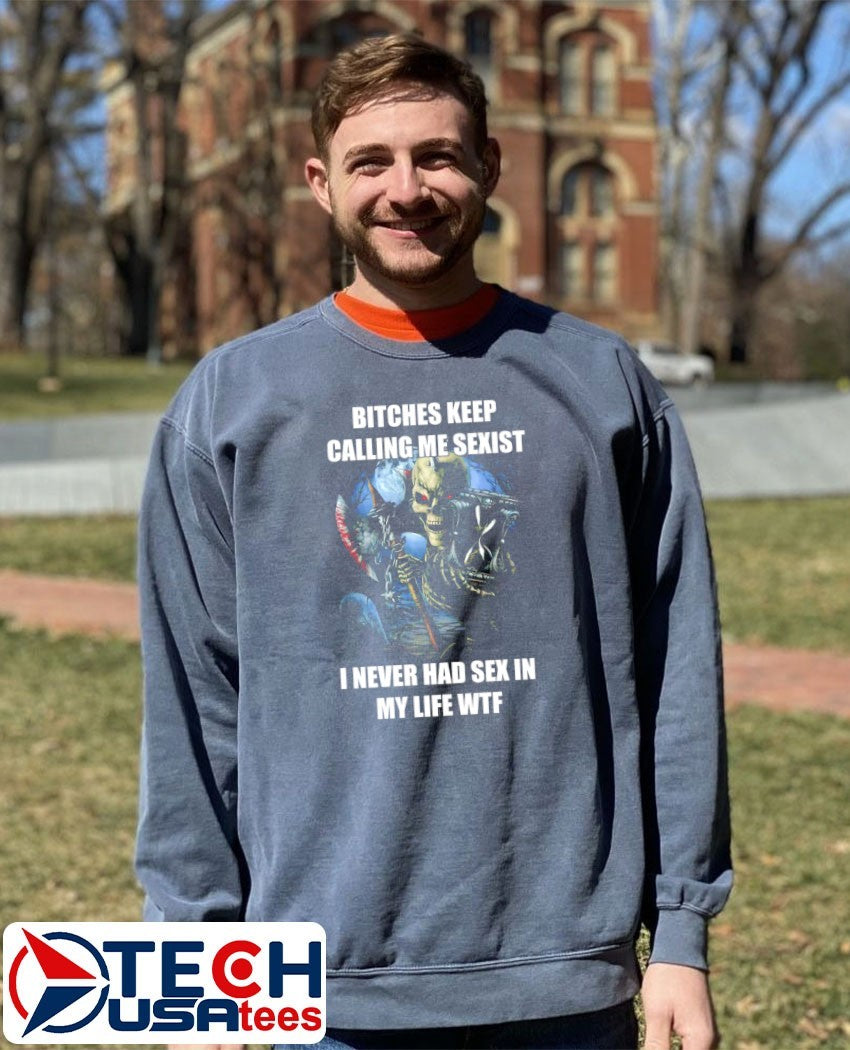 Bitches keep calling me sexist I never had sex in my life wtf skeleton shirt