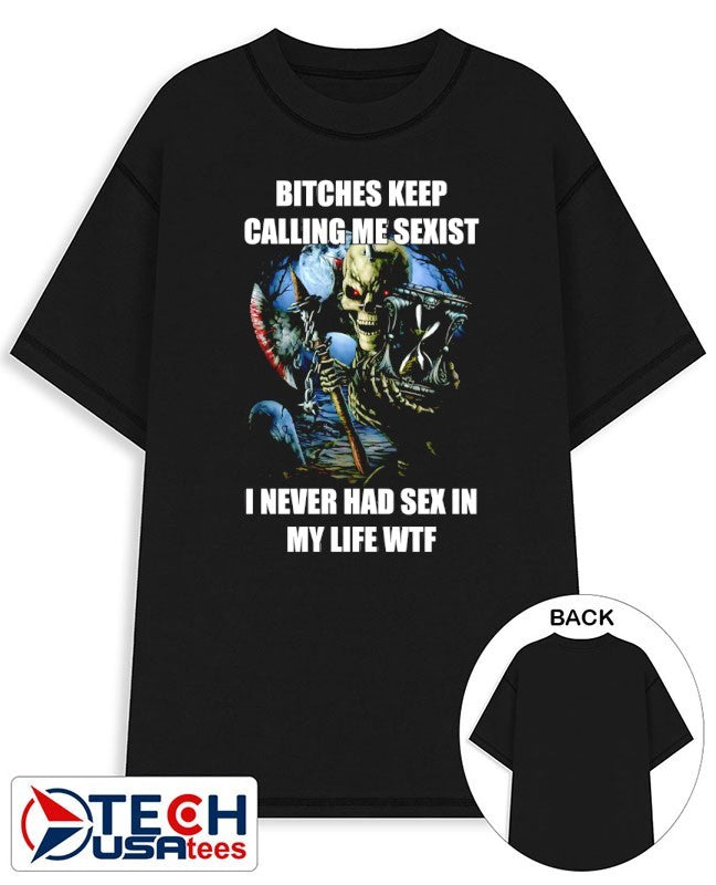 Bitches keep calling me sexist I never had sex in my life wtf skeleton shirt