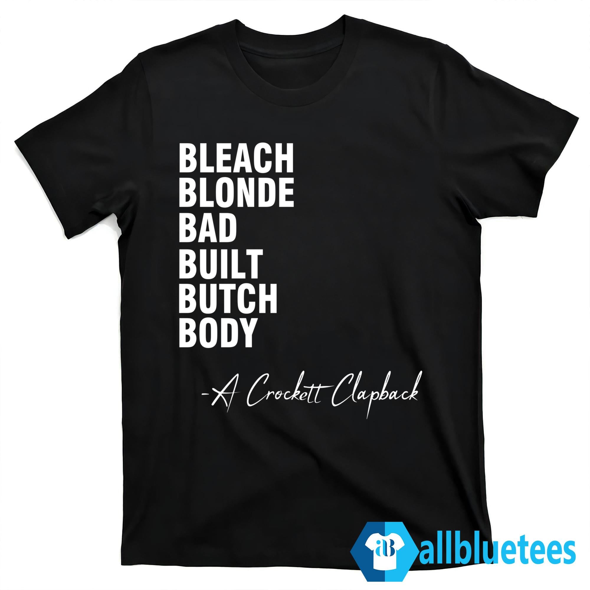 Bleach Blonde Bad Built Butch Body A Crockett Clapback Shirt
