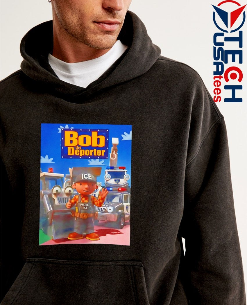 Bob The Deporter Police ICE shirt