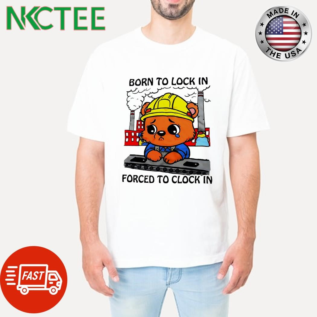 Born to lock in forced to clock in shirt