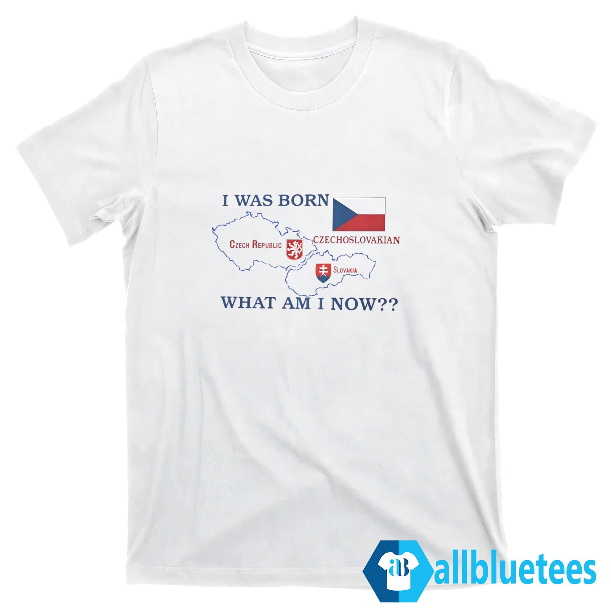Brain Dump I Was Born Czech Republic Czechoslovakian Slovakia What Am I Now Shirt