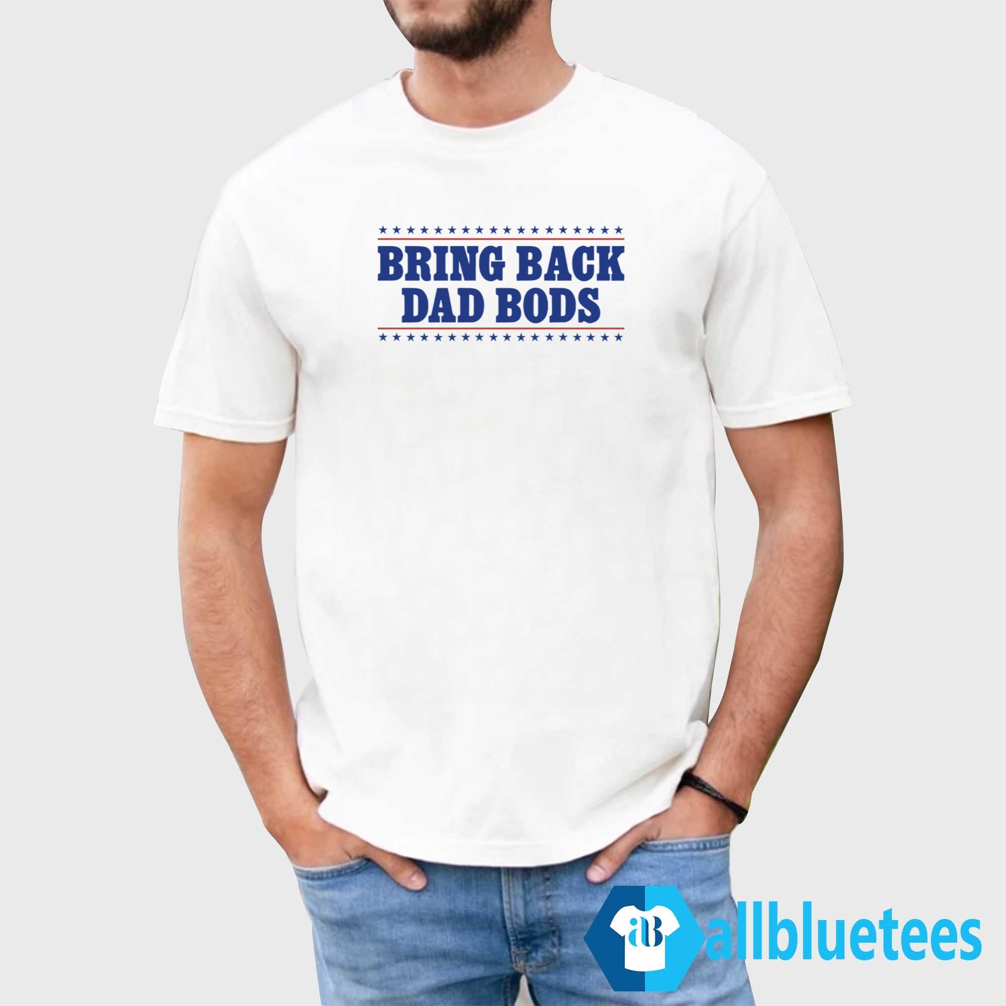 Bring Back Dad Bods Shirt
