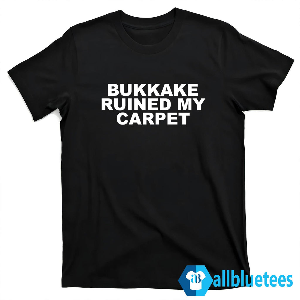 Bukkake Ruined My Carpet Shirt