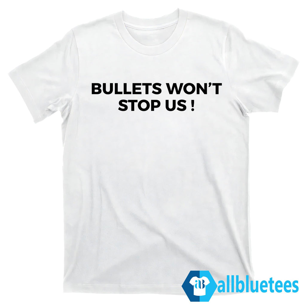 Bullets Won’t Stop Us Shirt