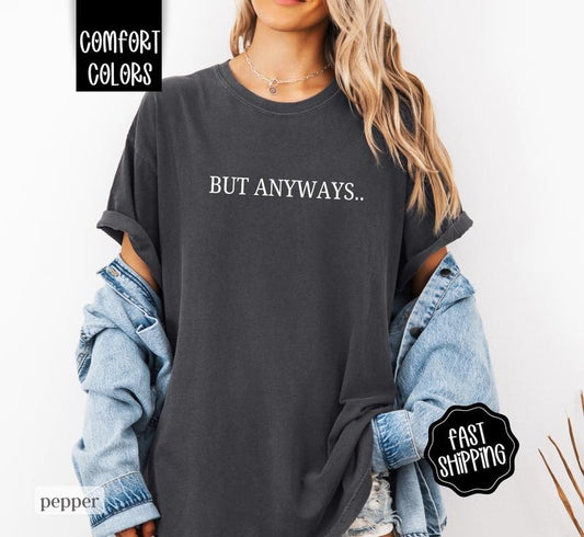 But Anyways Shirt Comfort Colors, Funny Graphic Tees, Womens Oversized Tshirts