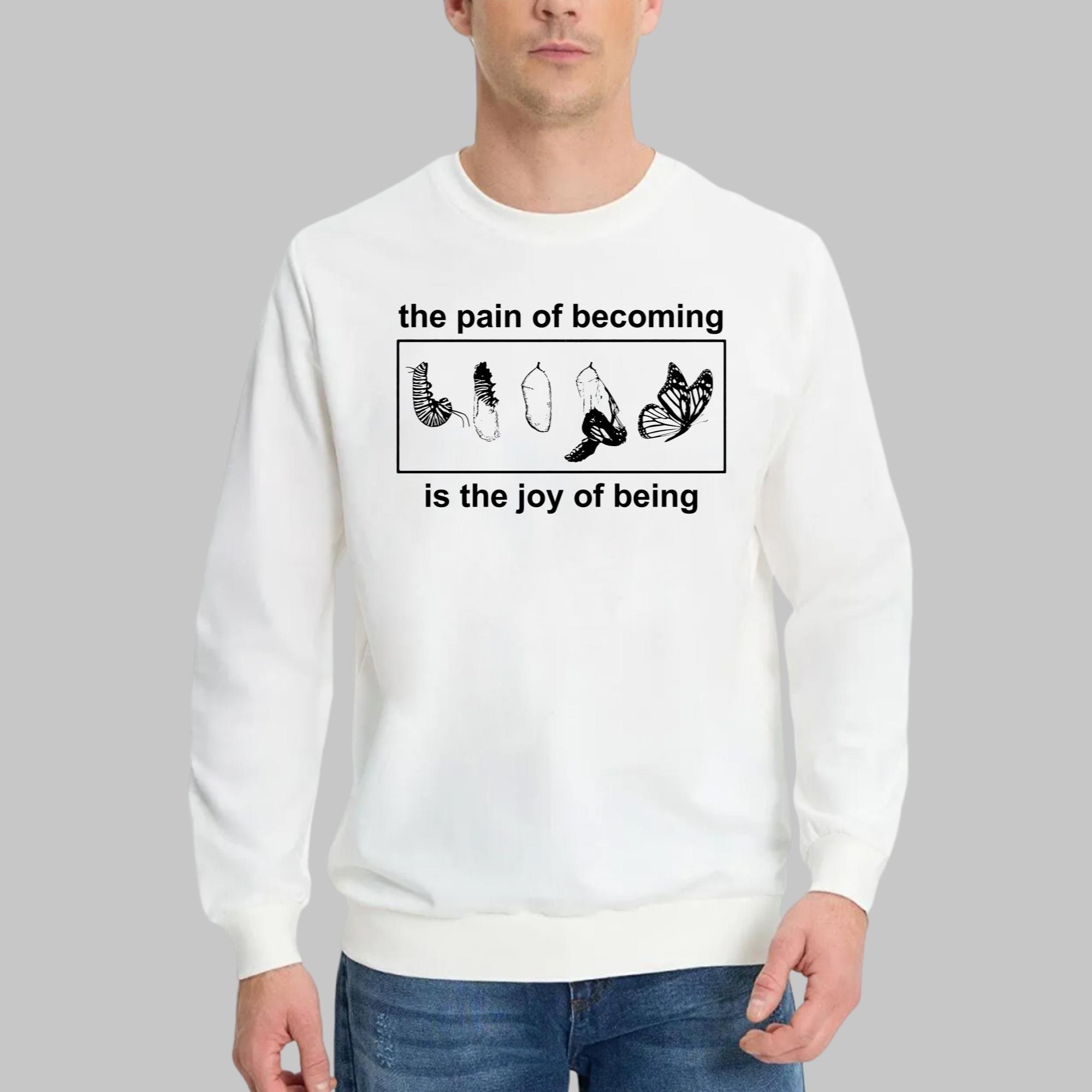 Butterfly The Pain Of Becoming Is The Joy Of Being Shirt
