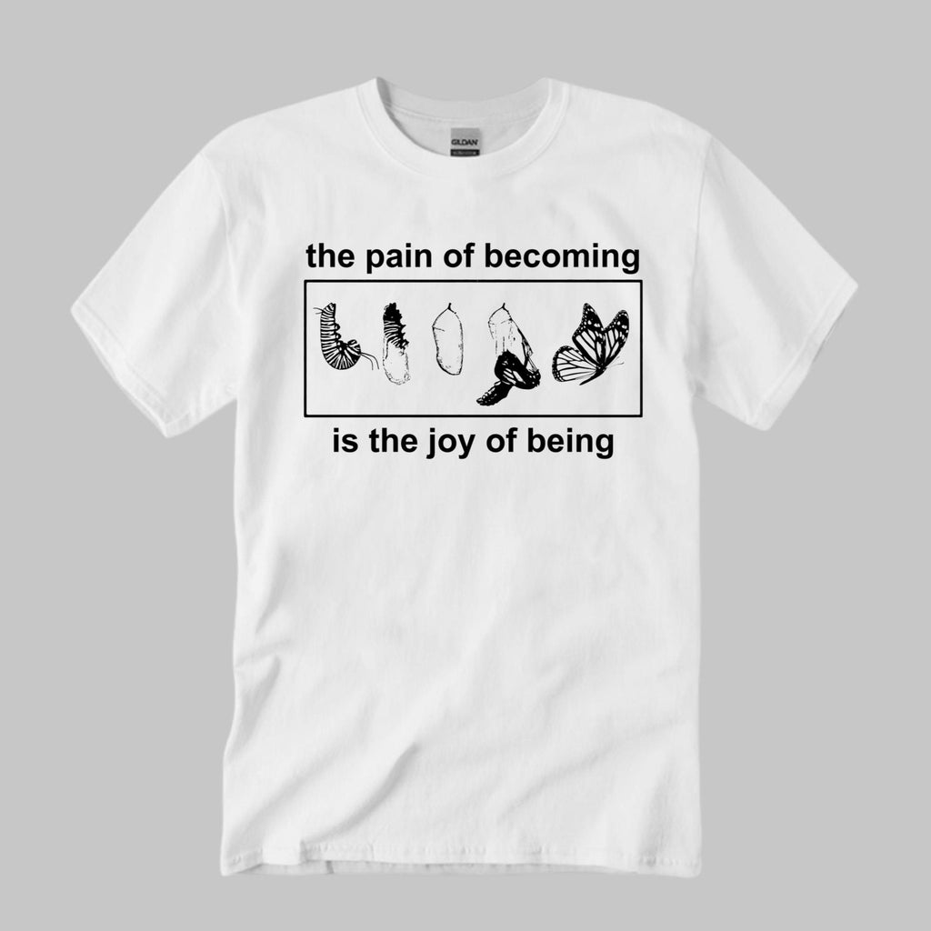 Butterfly The Pain Of Becoming Is The Joy Of Being Shirt