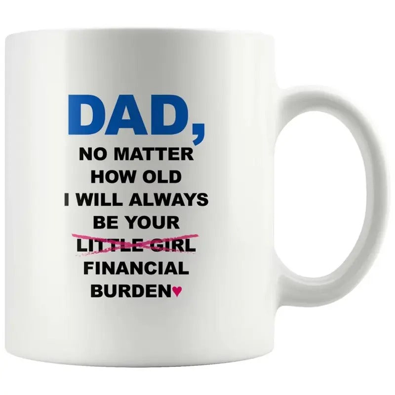 Đa No Matter How Old I Will Always Be Your Financial Burden Coffee Mug, Funny Dad Mug, Birthday Father Day From Daughter