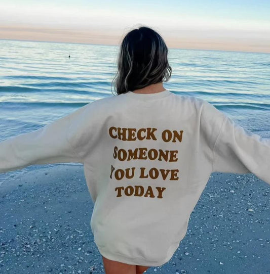 CHECK ON SOMEONE YOU LOVE TODAY CREWNECK (OVERSIZED SWEATSHIRT, UNISEX HOODIE, TRENDY HOODIE, GIFT FOR HER) Cotton Printed