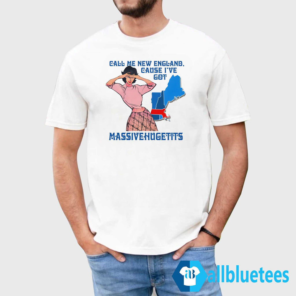 Call Me New England Cause I Got MassiveHugeTits Shirt
