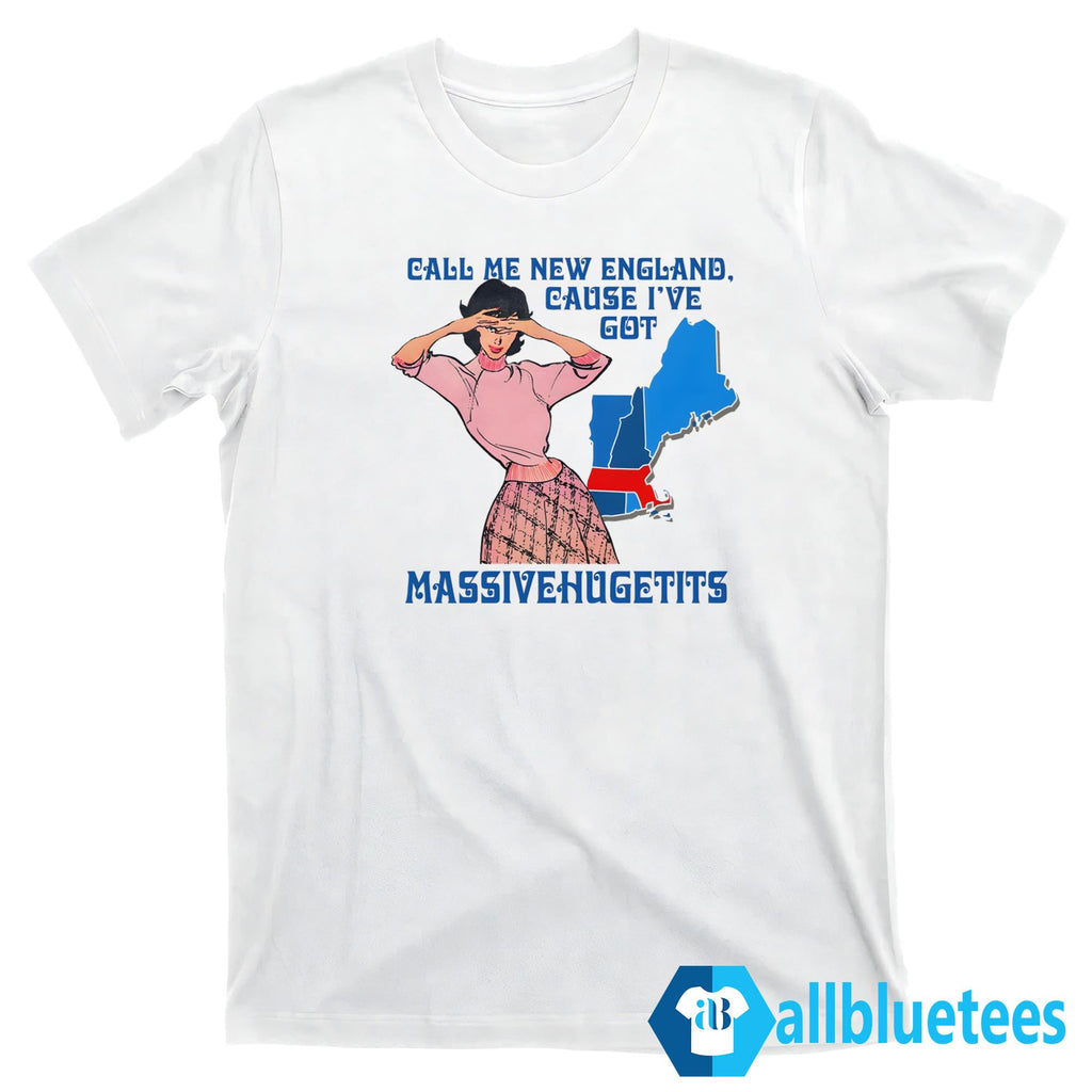 Call Me New England Cause I Got MassiveHugeTits Shirt