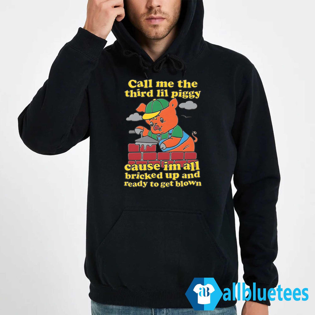 Call Me The Third Lil Piggy Cause I’m All Bricked Up And Ready To Get Blown Shirt