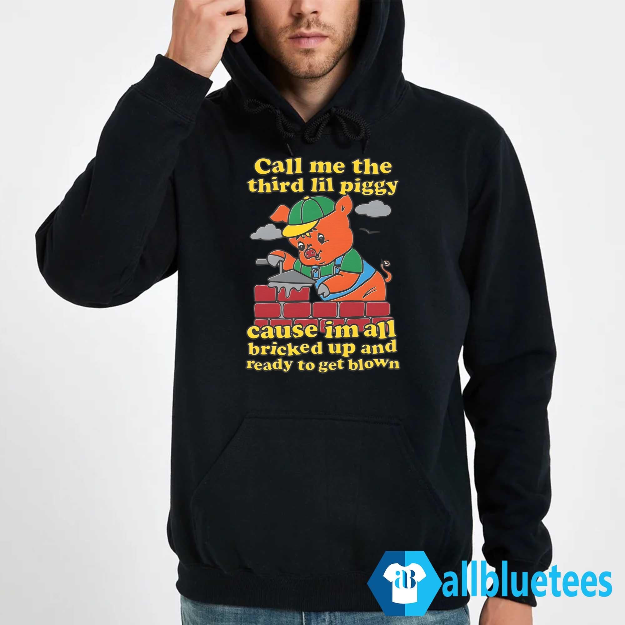 Call Me The Third Lil Piggy Cause I’m All Bricked Up And Ready To Get Blown Shirt