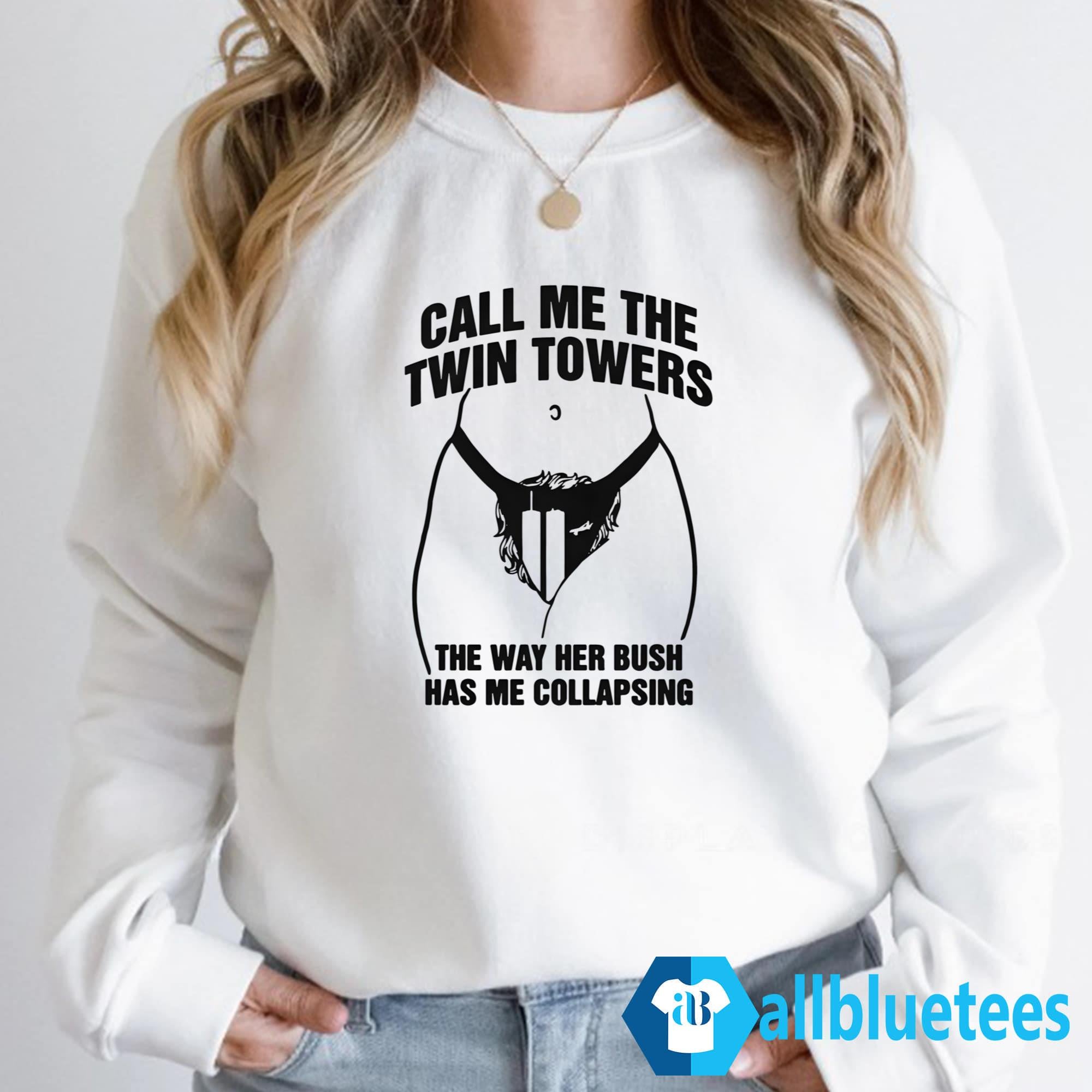 Call Me The Twin Towers The Way Her Bush Has Me Collapsing Shirt