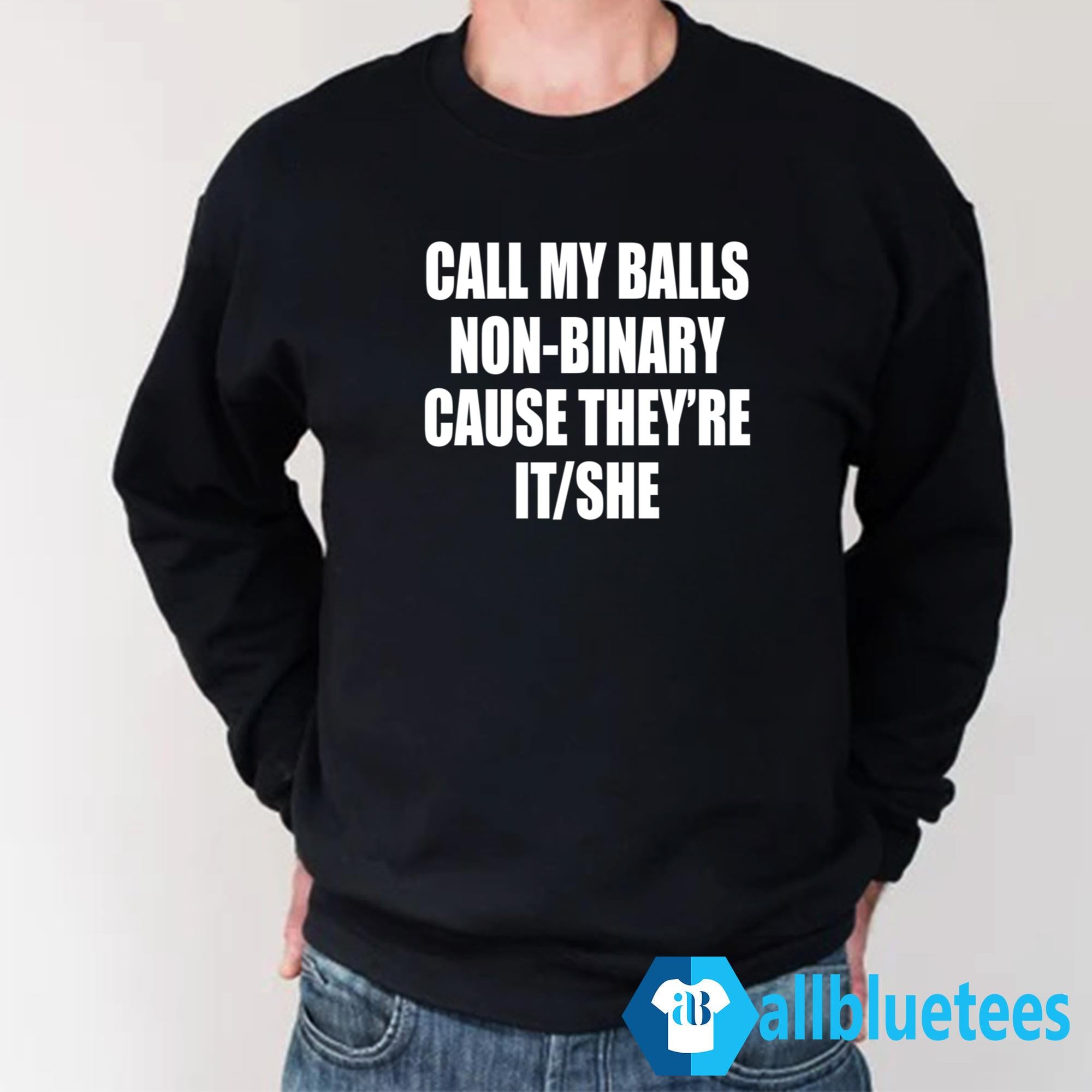Call My Balls Non-Binary Cause They’re It She Shirt