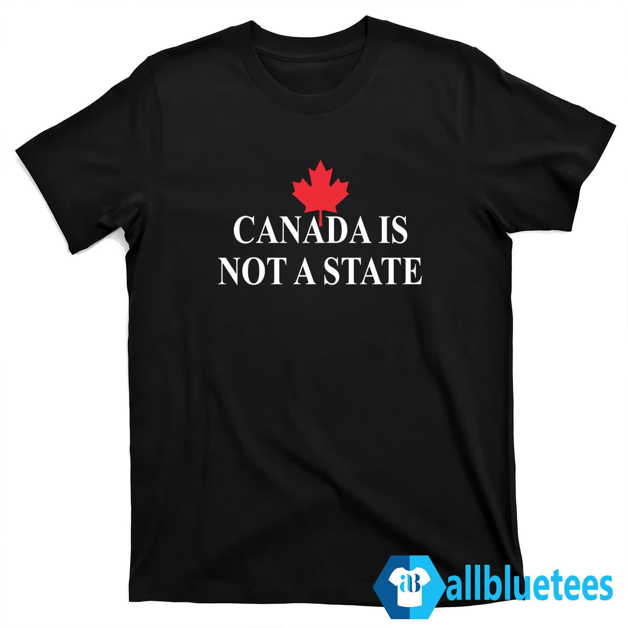 Canada Is Not A State Shirt