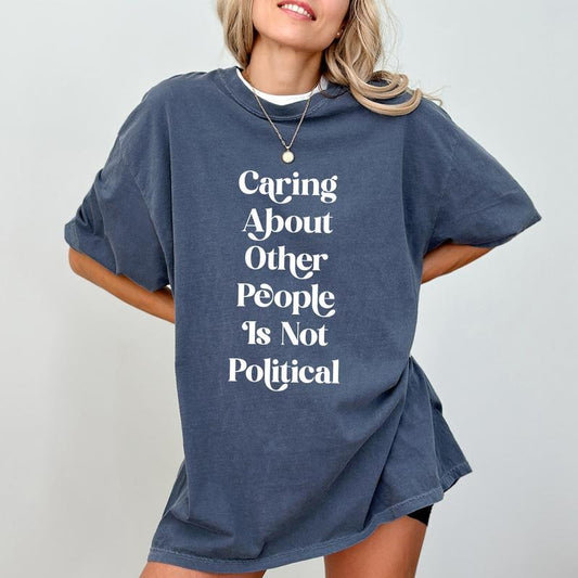 Caring About Other People Is Not Political Comfort Colors Shirt, Human Rights Tee, Equality T-shirt, Social Justice Activist Clothing
