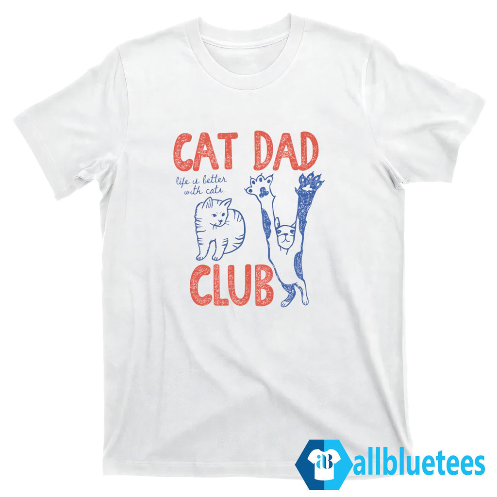 Cat Dad Club Life Is Better With Cats Shirt
