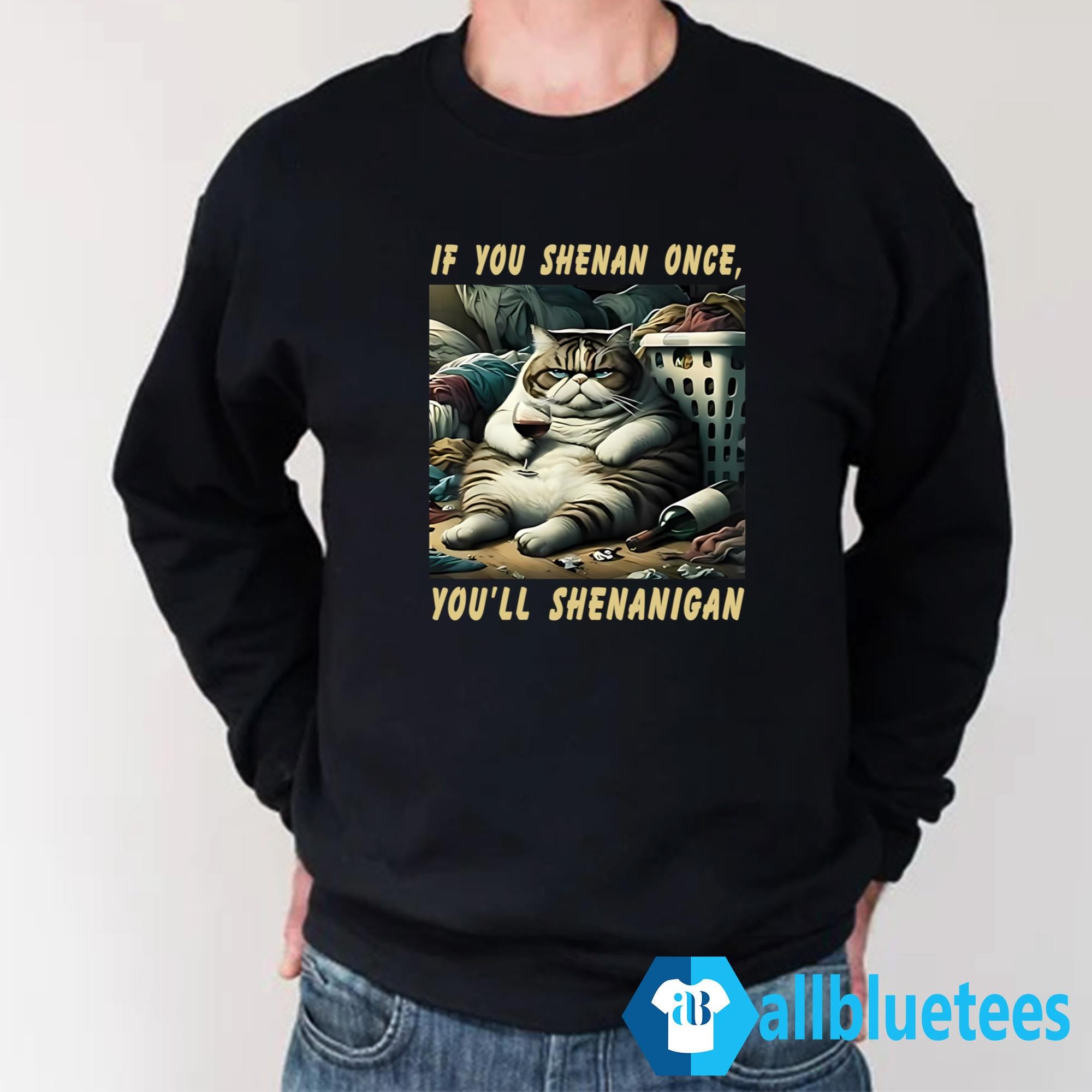 Cat If You Shenan Once You’ll Shenanigan Shirt