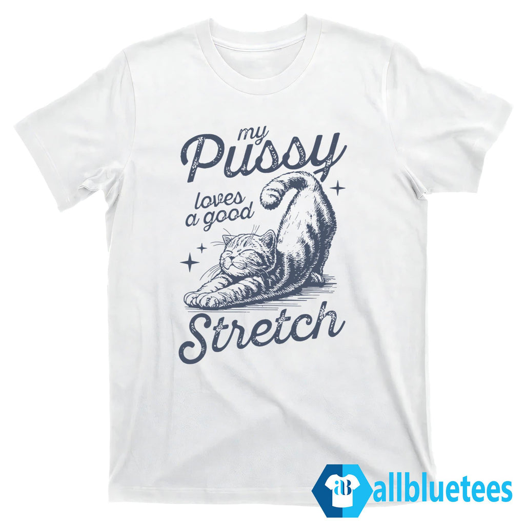 Cat My Pussy Loves A Good Stretch Shirt