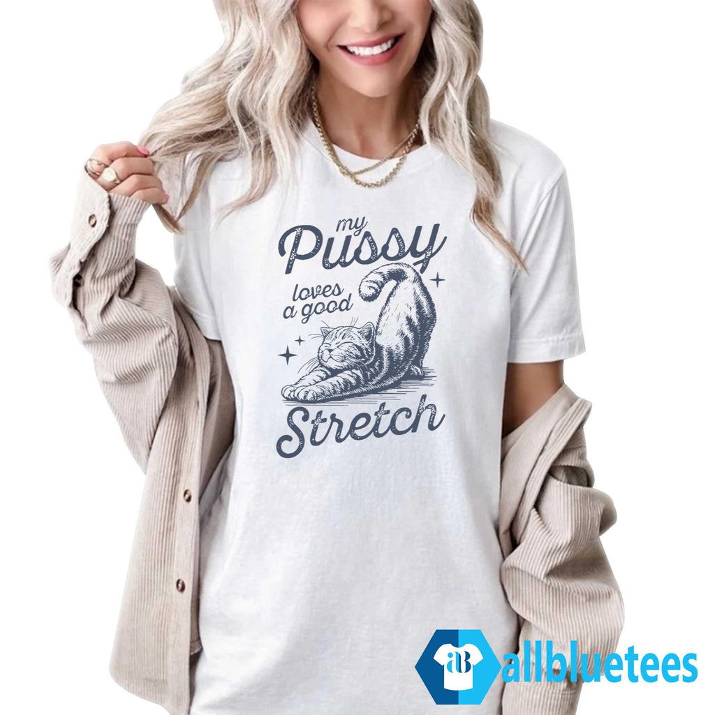 Cat My Pussy Loves A Good Stretch Shirt