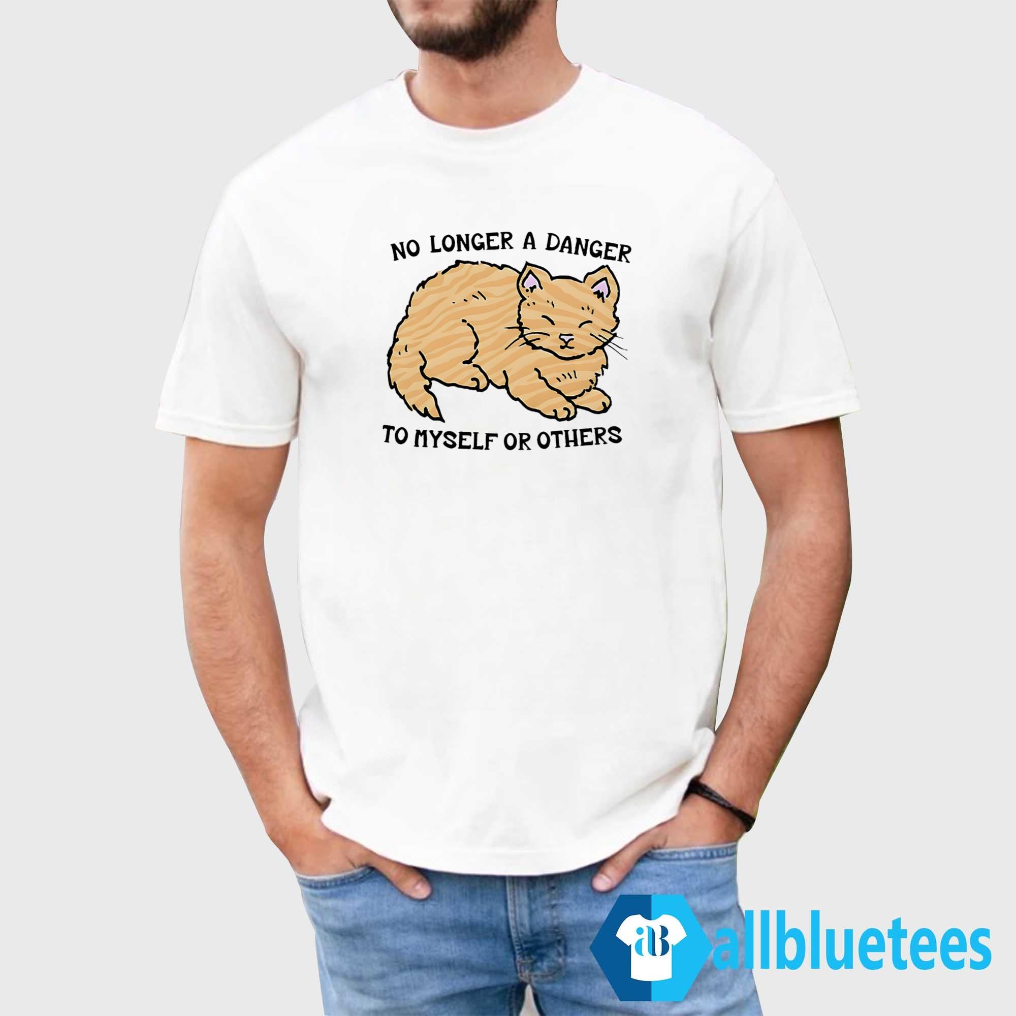 Cat No Longer A Danger To Myself Or Others Shirt