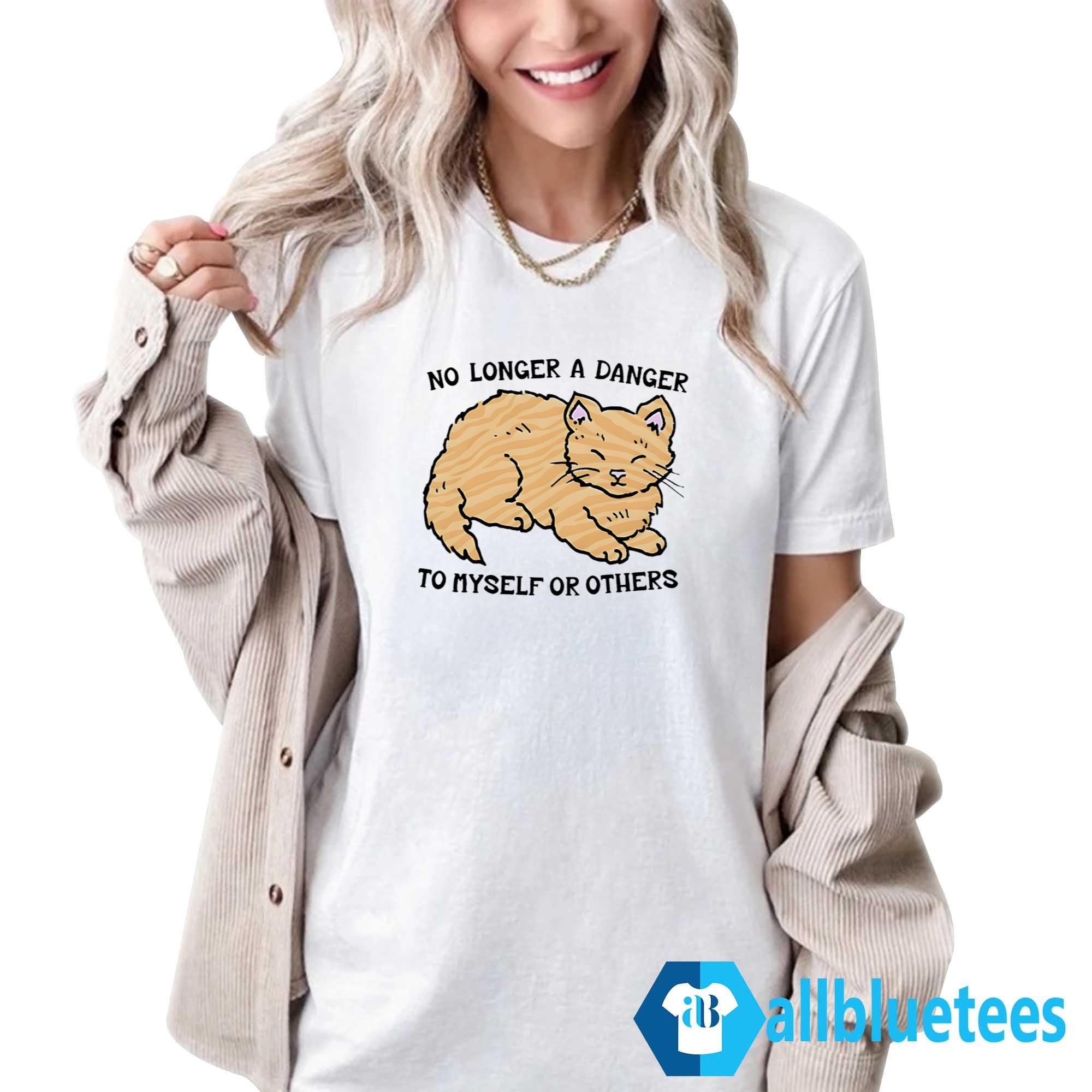 Cat No Longer A Danger To Myself Or Others Shirt