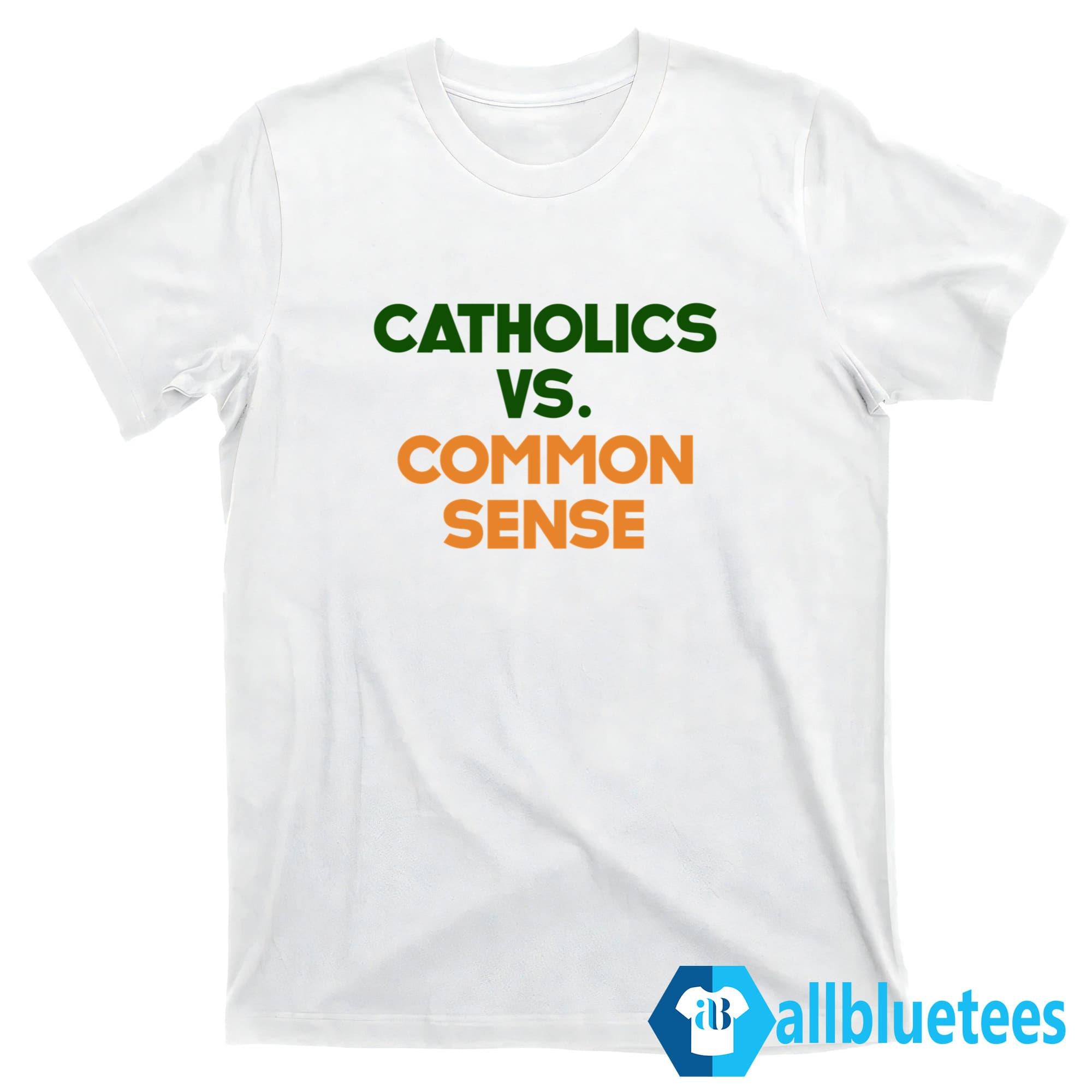 Catholics Vs Common Sense Shirt