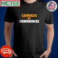 Catholics Vs Conferences shirt