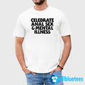 Celebrate Anal Sex And Mental Illness Shirt